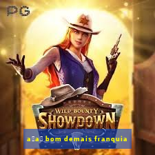 a莽a铆 bom demais franquia